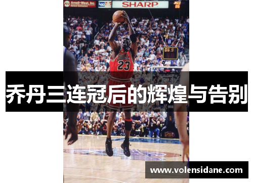 乔丹三连冠后的辉煌与告别