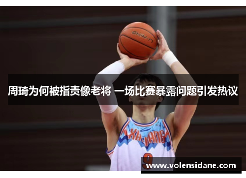 周琦为何被指责像老将 一场比赛暴露问题引发热议