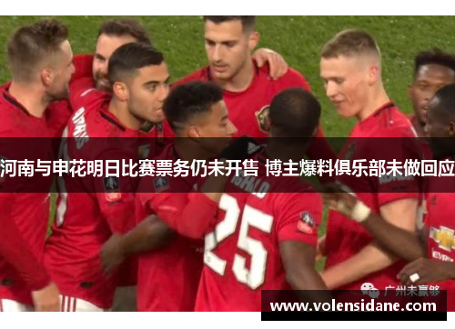 河南与申花明日比赛票务仍未开售 博主爆料俱乐部未做回应