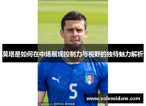 莫塔是如何在中场展现控制力与视野的独特魅力解析