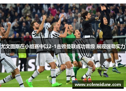 尤文图斯在小组赛中以2-1击败曼联成功晋级 展现强劲实力