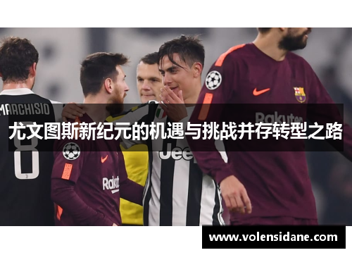 尤文图斯新纪元的机遇与挑战并存转型之路