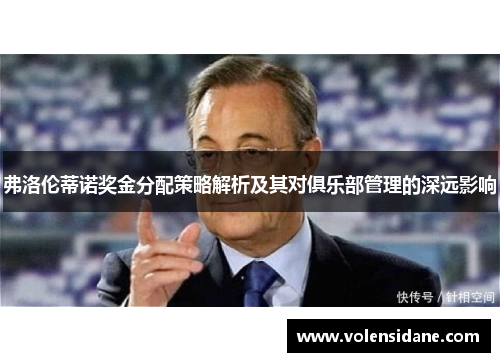 弗洛伦蒂诺奖金分配策略解析及其对俱乐部管理的深远影响 弗洛伦蒂诺奖金分配策略解析及其对俱乐部管理的深远影响