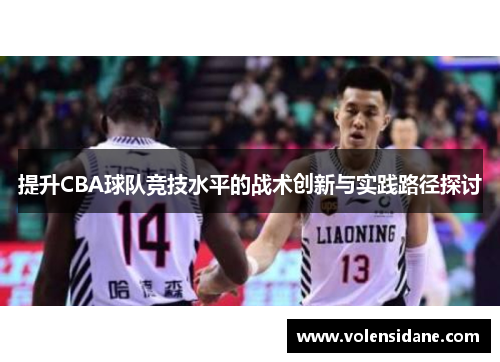 提升CBA球队竞技水平的战术创新与实践路径探讨